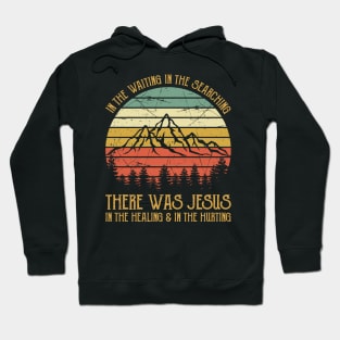 There Was Jesus In The Waiting In The Searching In the Healing & In The Hurting Vintage Christian Hoodie